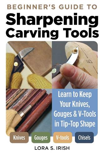 [object Object] «Beginner's Guide to Sharpening Carving Tools: Learn to Keep Your Knives, Gouges & V-Tools in Tip-Top Shape», автор Лора С. Айріш - фото №1