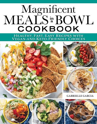 Бумажная книга «Magnificent Meals in a Bowl Cookbook: Healthy, Fast, Easy Recipes with Vegan-and-Keto-Friendly Choices», автор Габриэль Гарсия - фото №1