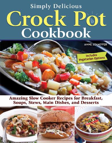 Бумажная книга «Simply Delicious Crock Pot Cookbook: Amazing Slow Cooker Recipes for Breakfast, Soups, Stews, Main Dishes, and Desserts», автор Энн Шеффер - фото №1