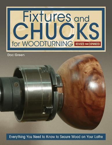Бумажная книга «Fixtures and Chucks for Woodturning, Revised and Expanded Edition: Everything You Need to Know to Secure Wood on Your Lathe», автор Док Грин - фото №1