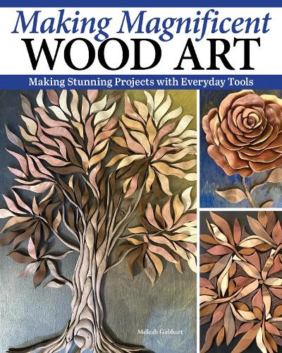 Бумажная книга «Making Magnificent Wood Art: Crafting Imaginative Works with Everyday Woodworking Tools», автор Мелеа Габхарт - фото №1