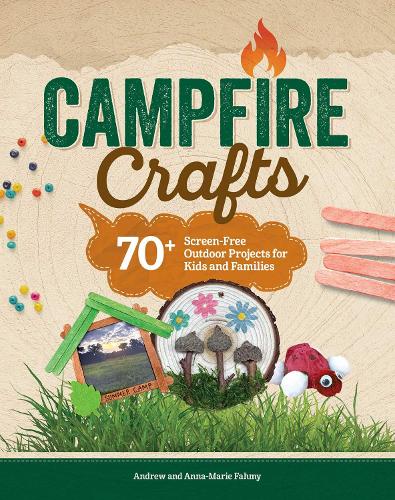 Бумажная книга «Campfire Crafts: 70+ Screen-Free Outdoor Projects for Kids and Families», авторов Эндрю Фахми, Анна-Мария Фами - фото №1