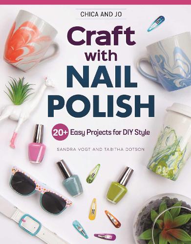 Бумажная книга «Chica and Jo Craft with Nail Polish: 20+ Easy Projects for DIY Style», авторов Сандра Фогт, Табита Дотсон - фото №1