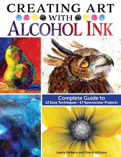 Бумажная книга «Creating Art with Alcohol Ink: Complete Guide to 12 Easy Techniques, 17 Spectacular Projects», авторов Лори Уильямс, Шерил Уильямс - фото №1