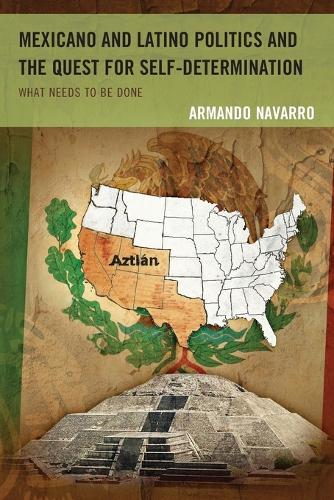 Бумажная книга «Mexicano and Latino Politics and the Quest for Self-Determination: What Needs to Be Done», автор Армандо Наварро - фото №1