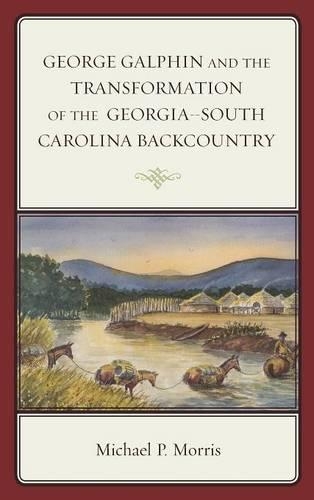 Бумажная книга «George Galphin and the Transformation of the Georgia–South Carolina Backcountry», автор Майкл П. Моррис - фото №1