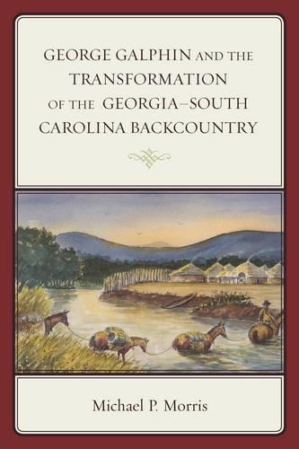 Бумажная книга «George Galphin and the Transformation of the Georgia–South Carolina Backcountry», автор Майкл П. Моррис - фото №1