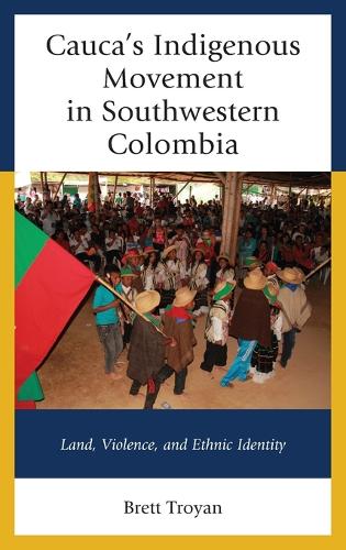 Бумажная книга «Cauca's Indigenous Movement in Southwestern Colombia: Land, Violence, and Ethnic Identity», автор Бретт Троян - фото №1