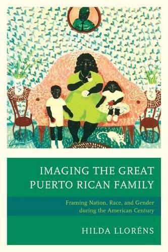 Бумажная книга «Imaging The Great Puerto Rican Family: Framing Nation, Race, and Gender during the American Century», автор Хильда Ллоренс - фото №1