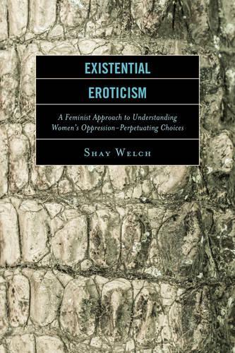 Бумажная книга «Existential Eroticism: A Feminist Approach to Understanding Women's Oppression-Perpetuating Choices», автор Шей Уэлч - фото №1