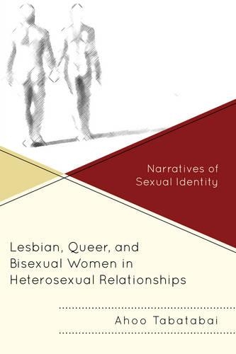 Бумажная книга «Lesbian, Queer, and Bisexual Women in Heterosexual Relationships: Narratives of Sexual Identity», автор Аху Табатабаи - фото №1