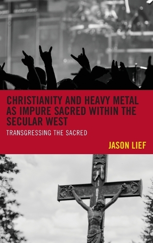 Бумажная книга «Christianity and Heavy Metal as Impure Sacred within the Secular West: Transgressing the Sacred», автор Джейсон Лиф - фото №1