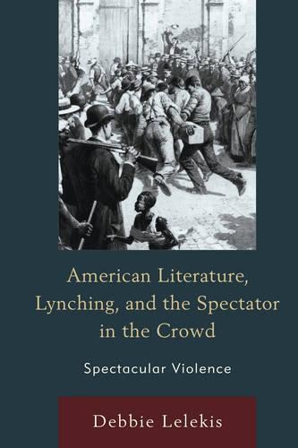 Бумажная книга «American Literature, Lynching, and the Spectator in the Crowd: Spectacular Violence», автор Дебби Лелекис - фото №1