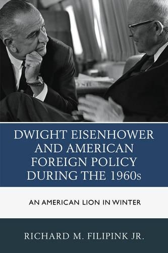Паперова книга «Dwight Eisenhower and American Foreign Policy during the 1960s: An American Lion in Winter», автор Річард М. Філіпінк - фото №1
