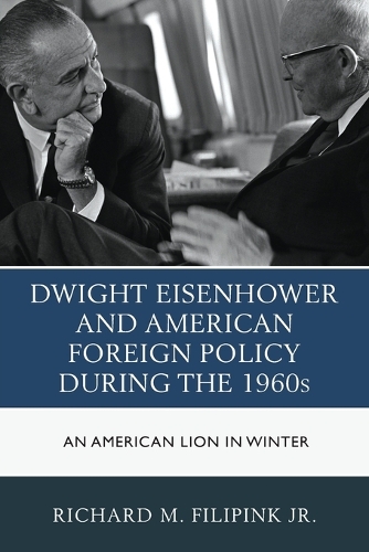 Бумажная книга «Dwight Eisenhower and American Foreign Policy during the 1960s: An American Lion in Winter», автор Ричард М. Филипинк - фото №1