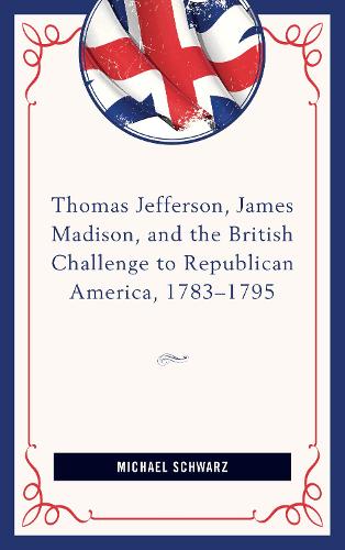 Бумажная книга «Thomas Jefferson, James Madison, and the British Challenge to Republican America, 1783–95», автор Михаэль Шварц - фото №1