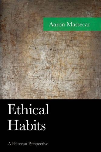 Бумажная книга «Ethical Habits: A Peircean Perspective», автор Аарон Массекар - фото №1
