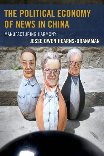 Бумажная книга «The Political Economy of News in China: Manufacturing Harmony», автор Джесси Оуэн Хернс-Бранаман - фото №1