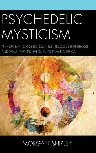 Паперова книга «Psychedelic Mysticism: Transforming Consciousness, Religious Experiences, and Voluntary Peasants in Postwar America», автор Морган Шиплі - фото №1
