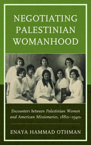 Бумажная книга «Negotiating Palestinian Womanhood: Encounters between Palestinian Women and American Missionaries, 1880s–1940s», автор Энайя Хаммад Отман - фото №1