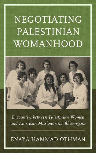 Паперова книга «Negotiating Palestinian Womanhood: Encounters between Palestinian Women and American Missionaries, 1880s–1940s», автор Еная Хаммад Осман - фото №1