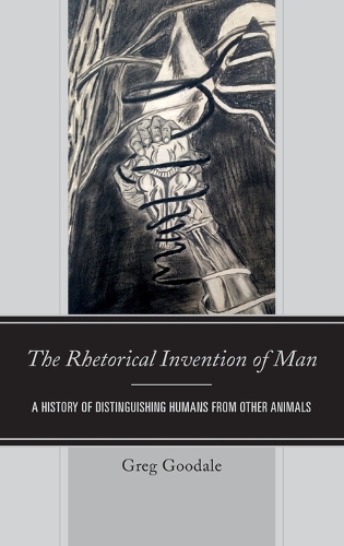 Бумажная книга «The Rhetorical Invention of Man: A History of Distinguishing Humans from Other Animals», автор Грег Гудейл - фото №1
