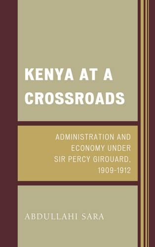 Бумажная книга «Kenya at a Crossroads: Administration and Economy Under Sir Percy Girouard, 1909–1912», автор Абдуллахи Сара - фото №1