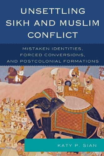 Бумажная книга «Unsettling Sikh and Muslim Conflict: Mistaken Identities, Forced Conversions, and Postcolonial Formations», автор Кэти П. Сиан - фото №1