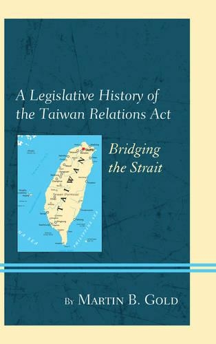 Бумажная книга «A Legislative History of the Taiwan Relations Act: Bridging the Strait», автор Мартин Б. Голд - фото №1