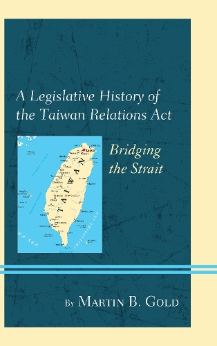 Бумажная книга «A Legislative History of the Taiwan Relations Act: Bridging the Strait», автор Мартин Б. Голд - фото №1
