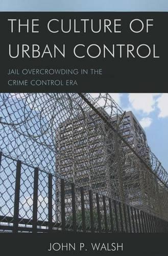 Бумажная книга «The Culture of Urban Control: Jail Overcrowding in the Crime Control Era», автор Джон П. Уолш - фото №1