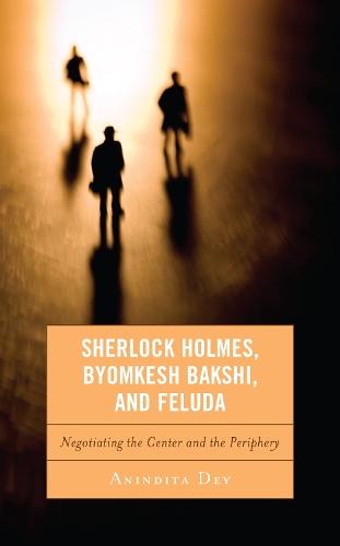Паперова книга «Sherlock Holmes, Byomkesh Bakshi, and Feluda: Negotiating the Center and the Periphery», автор Аніндіта Дей - фото №1