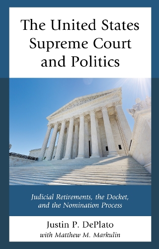 Бумажная книга «The United States Supreme Court and Politics: Judicial Retirements, the Docket, and the Nomination Process», автор Джастин П. ДеПлато - фото №1