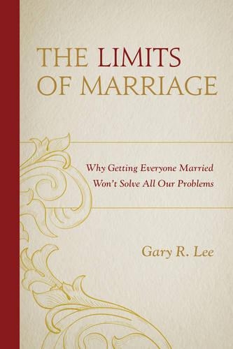 Бумажная книга «The Limits of Marriage: Why Getting Everyone Married Won't Solve All Our Problems», автор Гэри Р. Ли - фото №1