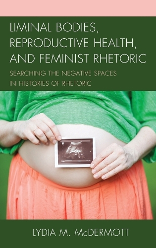 Паперова книга «Liminal Bodies, Reproductive Health, and Feminist Rhetoric: Searching the Negative Spaces in Histories of Rhetoric», автор Лідія МакДермотт - фото №1