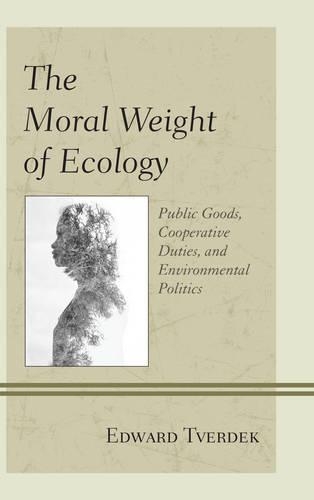 Бумажная книга «The Moral Weight of Ecology: Public Goods, Cooperative Duties, and Environmental Politics», автор Эдвард Ф. Твердек - фото №1