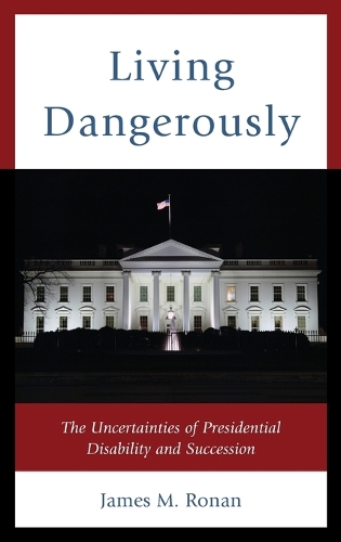 Бумажная книга «Living Dangerously: The Uncertainties of Presidential Disability and Succession», автор Джеймс М. Ронан - фото №1