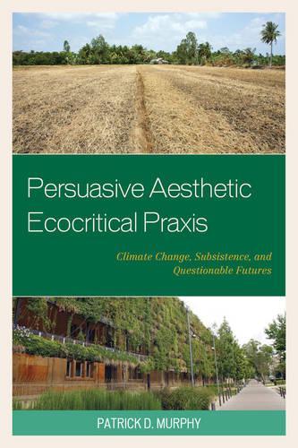 Бумажная книга «Persuasive Aesthetic Ecocritical Praxis: Climate Change, Subsistence, and Questionable Futures», автор Патрик Д. Мерфи - фото №1