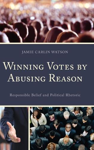 Бумажная книга «Winning Votes by Abusing Reason: Responsible Belief and Political Rhetoric», автор Джейми Карлин Уотсон - фото №1