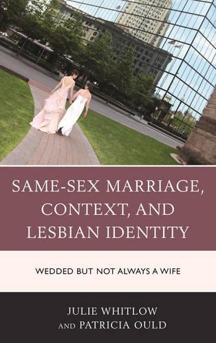 Бумажная книга «Same-Sex Marriage, Context, and Lesbian Identity: Wedded but Not Always a Wife», авторов Джули Уитлоу, Патриция Оулд - фото №1
