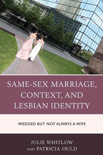 Бумажная книга «Same-Sex Marriage, Context, and Lesbian Identity: Wedded but Not Always a Wife», авторов Джули Уитлоу, Патриция Оулд - фото №1
