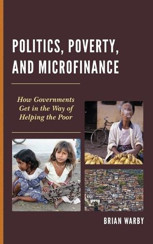 Бумажная книга «Politics, Poverty, and Microfinance: How Governments Get in the Way of Helping the Poor», автор Брайан Уорби - фото №1
