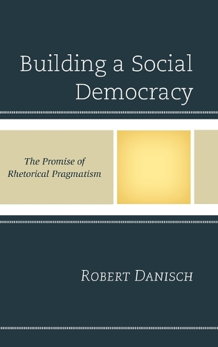 Бумажная книга «Building a Social Democracy: The Promise of Rhetorical Pragmatism», автор Роберт Даниш - фото №1
