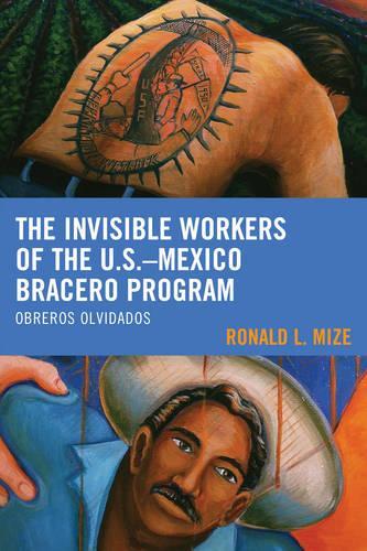 Бумажная книга «The Invisible Workers of the U.S.–Mexico Bracero Program: Obreros Olvidados», автор Рональд Л. Мизе - фото №1