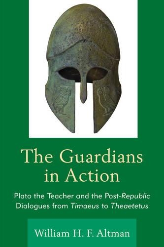Бумажная книга «The Guardians in Action: Plato the Teacher and the Post-Republic Dialogues from Timaeus to Theaetetus», автор Уильям Х. Ф. Альтман - фото №1