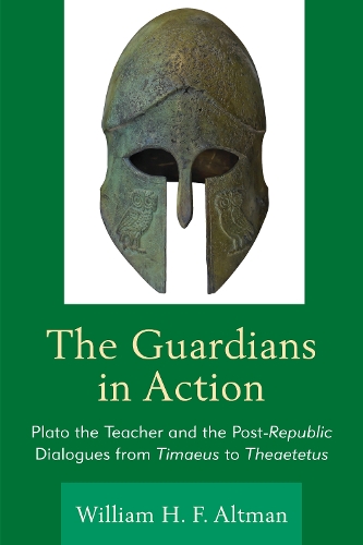 Бумажная книга «The Guardians in Action: Plato the Teacher and the Post-Republic Dialogues from Timaeus to Theaetetus», автор Уильям Х. Ф. Альтман - фото №1