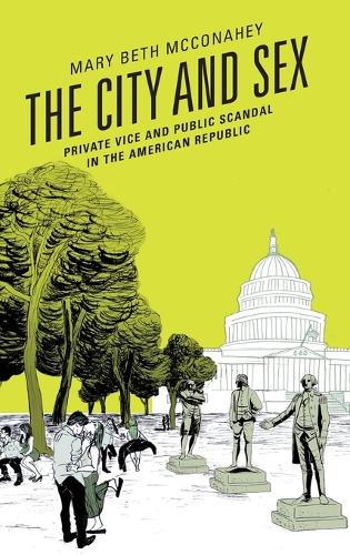 Бумажная книга «The City and Sex: Private Vice and Public Scandal in the American Republic», автор Мэри Бет МакКонахи - фото №1