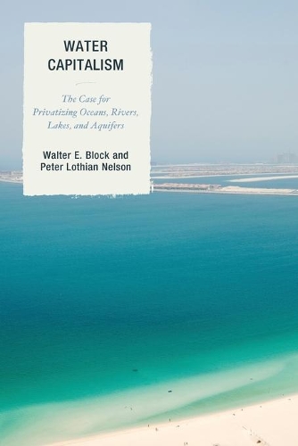 Бумажная книга «Water Capitalism: The Case for Privatizing Oceans, Rivers, Lakes, and Aquifers», авторов Питер Л. Нельсон, Уолтер Э. Блок - фото №1