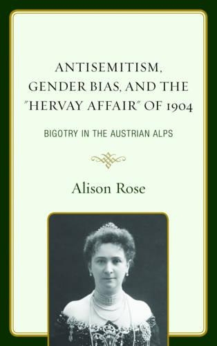Бумажная книга «Antisemitism, Gender Bias, and the "Hervay Affair" of 1904: Bigotry in the Austrian Alps», автор Элисон Роуз - фото №1