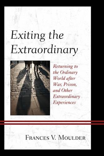 Бумажная книга «Exiting the Extraordinary: Returning to the Ordinary World after War, Prison, and Other Extraordinary Experiences», автор Фрэнсис В. Моулдер - фото №1